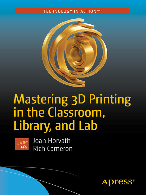 Title details for Mastering 3D Printing in the Classroom, Library, and Lab by Joan Horvath - Available